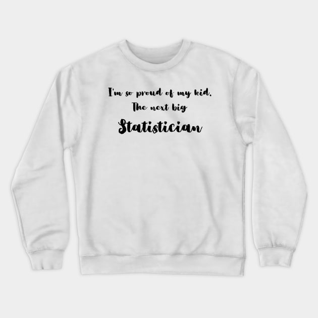 I'm So Proud of My Kid. The Next Big Statistician Crewneck Sweatshirt by DadsWhoRelax